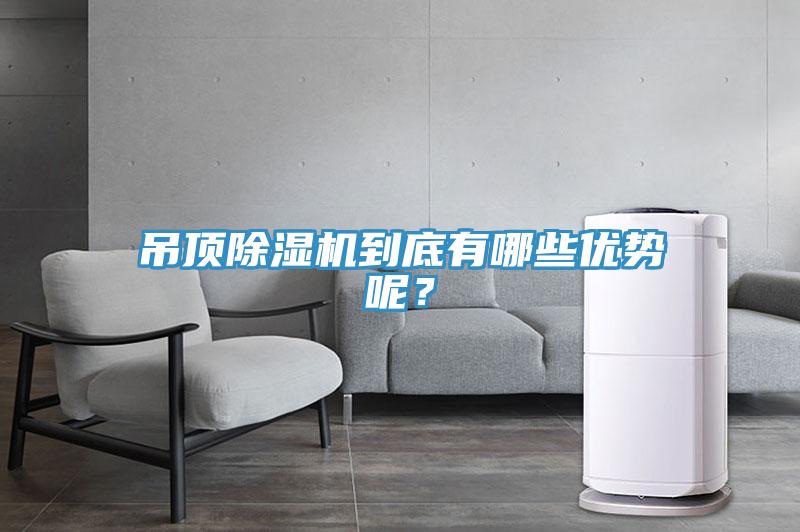 吊頂除濕機到底有哪些優(yōu)勢呢？