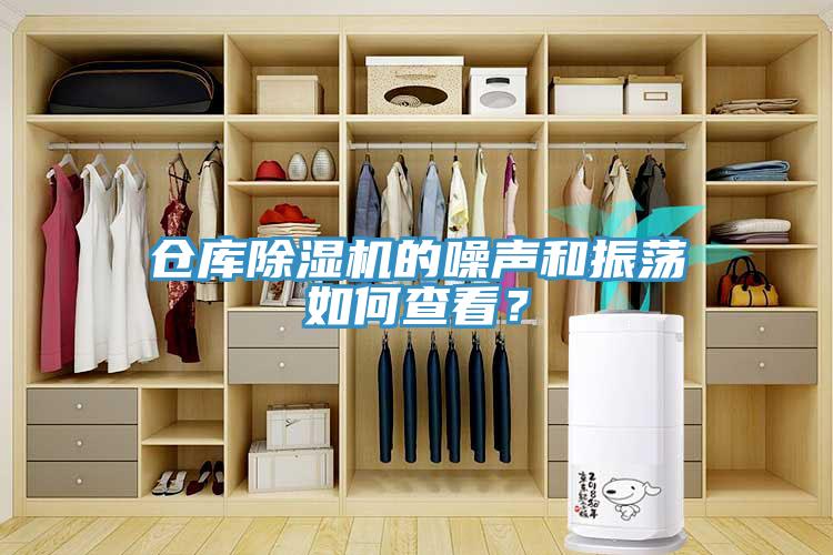 倉庫除濕機(jī)的噪聲和振蕩如何查看？