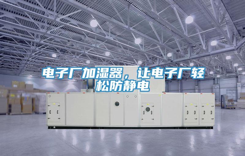 電子廠加濕器，讓電子廠輕松防靜電