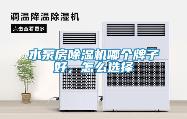 水泵房除濕機哪個牌子好，怎么選擇