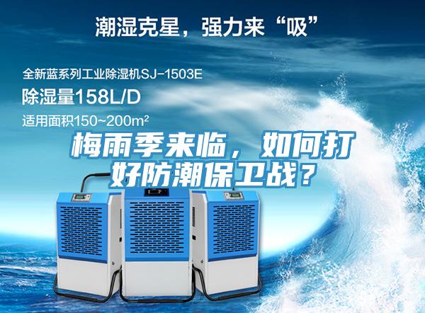 梅雨季來(lái)臨，如何打好防潮保衛(wèi)戰(zhàn)？