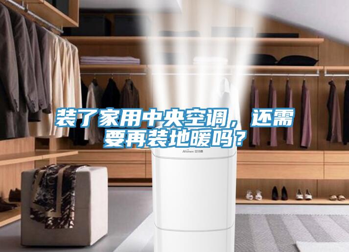 裝了家用中央空調，還需要再裝地暖嗎？