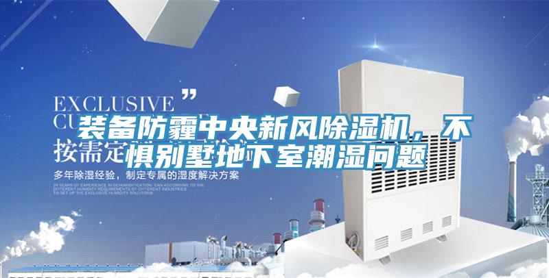 裝備防霾中央新風除濕機，不懼別墅地下室潮濕問題
