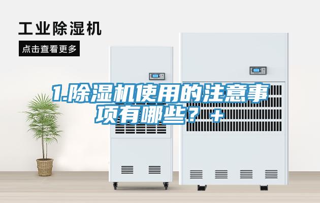 1.除濕機使用的注意事項有哪些？+