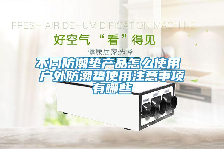 不同防潮墊產(chǎn)品怎么使用 戶(hù)外防潮墊使用注意事項(xiàng)有哪些
