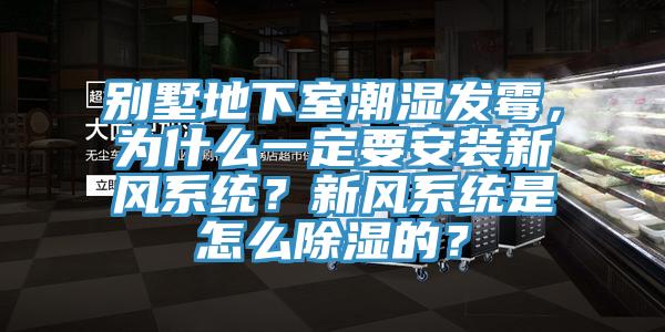 別墅地下室潮濕發(fā)霉，為什么一定要安裝新風系統(tǒng)？新風系統(tǒng)是怎么除濕的？