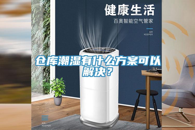倉庫潮濕有什么方案可以解決？