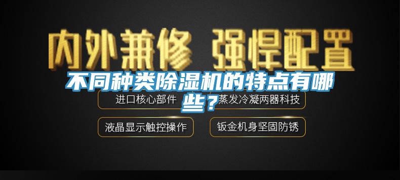 不同種類(lèi)除濕機(jī)的特點(diǎn)有哪些？