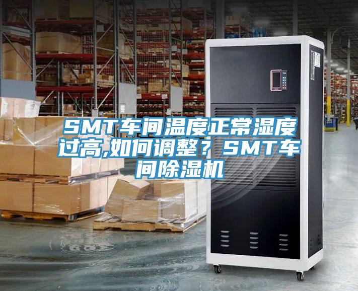 SMT車間溫度正常濕度過(guò)高,如何調(diào)整？SMT車間除濕機(jī)