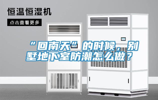 “回南天”的時候，別墅地下室防潮怎么做？