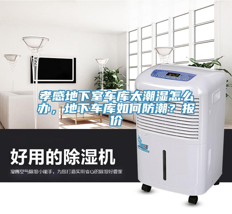 孝感地下室車庫太潮濕怎么辦，地下車庫如何防潮？報價