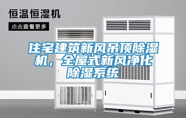 住宅建筑新風(fēng)吊頂除濕機(jī)，全屋式新風(fēng)凈化除濕系統(tǒng)