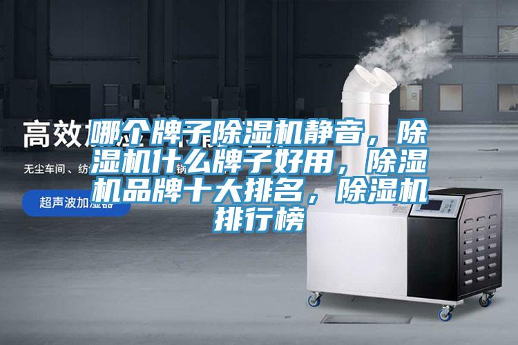 哪個牌子除濕機靜音，除濕機什么牌子好用，除濕機品牌十大排名，除濕機排行榜