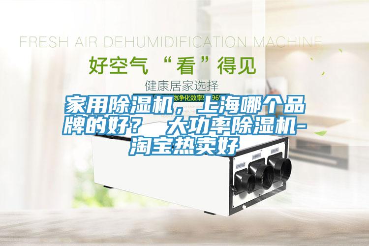 家用除濕機，上海哪個品牌的好？ 大功率除濕機-淘寶熱賣好