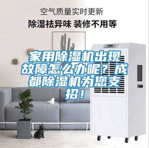 家用除濕機(jī)出現(xiàn)故障怎么辦呢？成都除濕機(jī)為您支招！