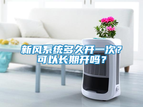 新風系統多久開一次？可以長期開嗎？