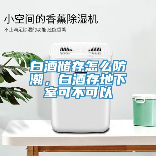 白酒儲存怎么防潮，白酒存地下室可不可以