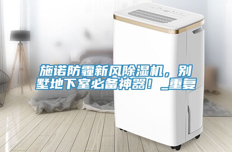 施諾防霾新風除濕機，別墅地下室必備神器！_重復