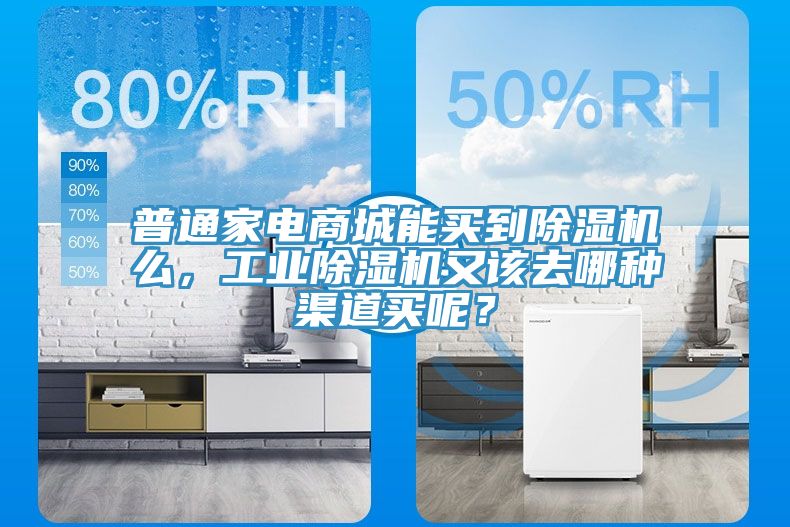 普通家電商城能買到除濕機(jī)么，工業(yè)除濕機(jī)又該去哪種渠道買呢？