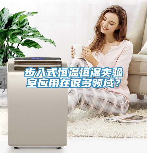 步入式恒溫恒濕實驗室應用在很多領域？