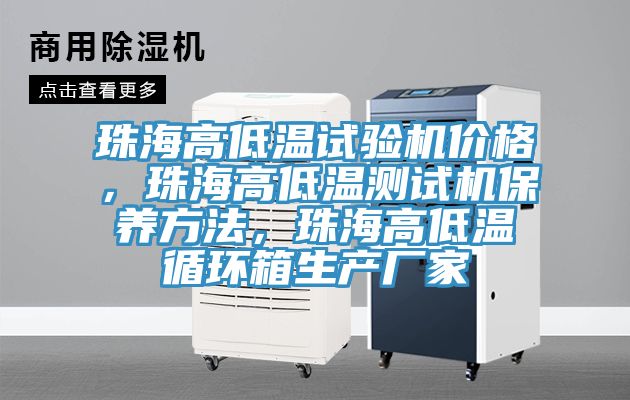 珠海高低溫試驗機價格，珠海高低溫測試機保養方法，珠海高低溫循環箱生產廠家