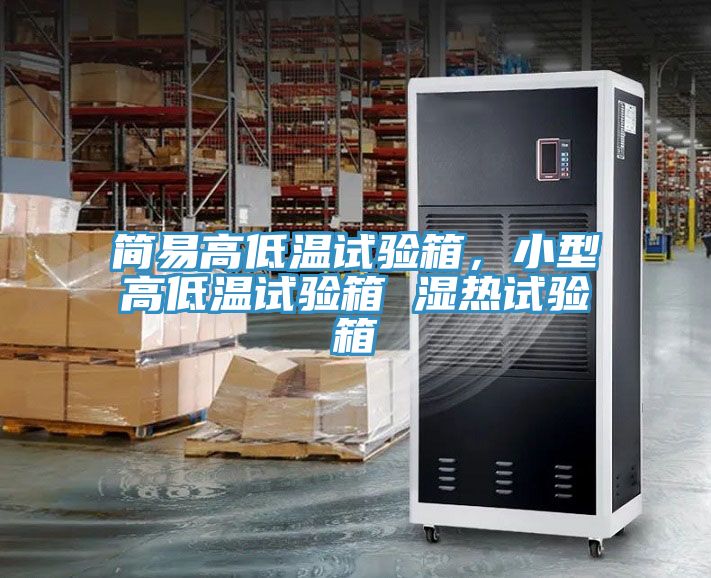 簡易高低溫試驗(yàn)箱，小型高低溫試驗(yàn)箱 濕熱試驗(yàn)箱