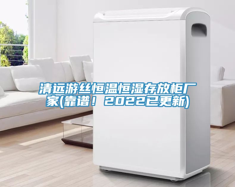 清遠(yuǎn)游絲恒溫恒濕存放柜廠家(靠譜！2022已更新)