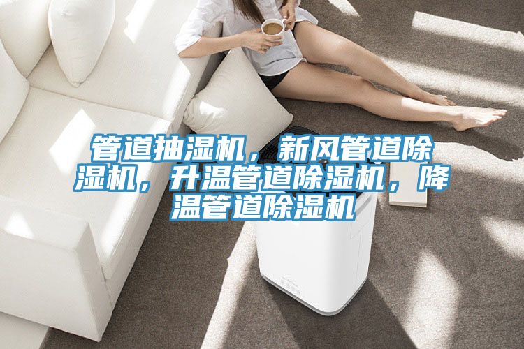 管道抽濕機(jī)，新風(fēng)管道除濕機(jī)，升溫管道除濕機(jī)，降溫管道除濕機(jī)